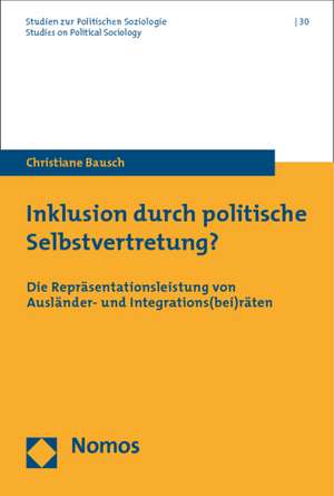 Inklusion Durch Politische Selbstvertretung?: Die Reprasentationsleistung Von Auslander- Und Integrations(bei)Raten de Christiane Bausch