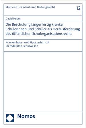 Die Beschulung längerfristig kranker Schülerinnen und Schüler als Herausforderung des öffentlichen Schulorganisationsrechts de David Heuer