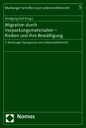 Migration Durch Verpackungsmaterialien - Risiken Und Ihre Bewaltigung: 7. Marburger Symposium Zum Lebensmittelrecht de Wolfgang Voit