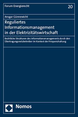 Reguliertes Informationsmanagement in Der Elektrizitatswirtschaft: Rechtliche Strukturen Des Informationsmanagements Durch Den Ubertragungsnetzbetreib de Ansgar Günnewicht