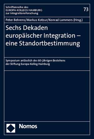 Sechs Dekaden Europaischer Integration - Eine Standortbestimmung: Symposium Anlasslich Des 60-Jahrigen Bestehens Der Stiftung Europa-Kolleg Hamburg de Peter Behrens