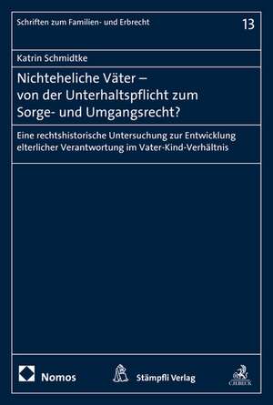 Nichteheliche Vater - Von Der Unterhaltspflicht Zum Sorge- Und Umgangsrecht?: Eine Rechtshistorische Untersuchung Zur Entwicklung Elterlicher Verantwo de Katrin Schmidtke