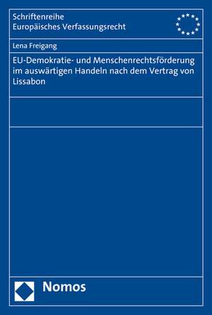 Eu-Demokratie- Und Menschenrechtsforderung Im Auswartigen Handeln Nach Dem Vertrag Von Lissabon: Multidisziplinare Perspektiven de Lena Freigang