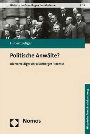 Politische Anwalte?: Die Verteidiger Der Nurnberger Prozesse de Hubert Seliger