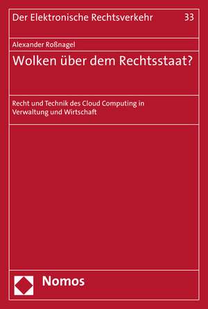 Wolken Uber Dem Rechtsstaat?: Recht Und Technik Des Cloud Computing in Verwaltung Und Wirtschaft de Alexander Roßnagel