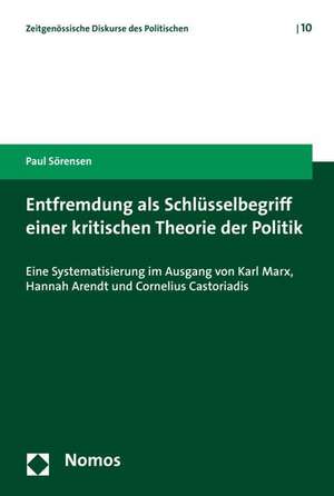 Entfremdung ALS Schlusselbegriff Einer Kritischen Theorie Der Politik: 'Eine Systematisierung Im Ausgang Von Karl Marx, Hannah Arendt Und Cornelius Ca de Paul Sörensen