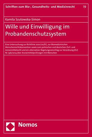 Wille Und Einwilligung Im Probandenschutzsystem: Eine Untersuchung Zur Richtlinie 2001/20/Eg, Zur Biomedizinischen Menschenrechtskonvention Sowie Zum de Kamila Szutowska-Simon