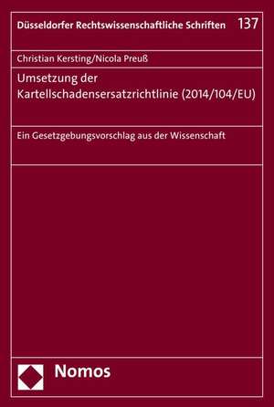 Umsetzung Der Kartellschadensersatzrichtlinie (2014/104/Eu): Ein Gesetzgebungsvorschlag Aus Der Wissenschaft de Christian Kersting