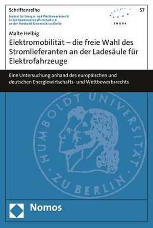 Elektromobilitat - Die Freie Wahl Des Stromlieferanten an Der Ladesaule Fur Elektrofahrzeuge: Eine Untersuchung Anhand Des Europaischen Und Deutschen de Malte Helbig