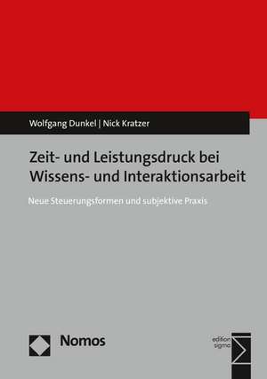 Zeit- Und Leistungsdruck Bei Wissens- Und Interaktionsarbeit: Neue Steuerungsformen Und Subjektive Praxis de Wolfgang Dunkel