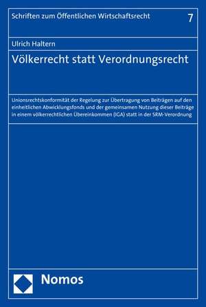 Volkerrecht Statt Verordnungsrecht: Unionsrechtskonformitat Der Regelung Zur Ubertragung Von Beitragen Auf Den Einheitlichen Abwicklungsfonds Und Der de Ulrich Haltern