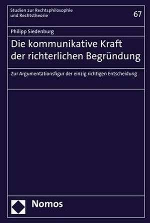 Die Kommunikative Kraft Der Richterlichen Begrundung: Zur Argumentationsfigur Der Einzig Richtigen Entscheidung de Philipp Siedenburg