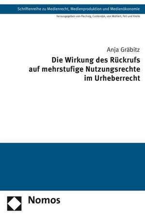 Die Wirkung des Rückrufs auf mehrstufige Nutzungsrechte im Urheberrecht de Anja Gräbitz