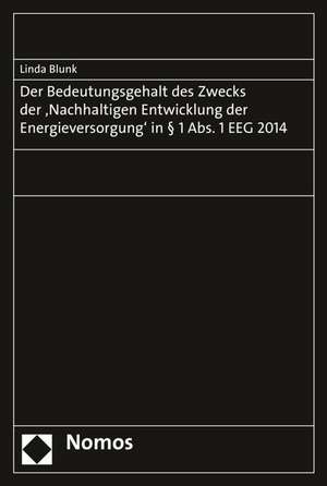 Der Bedeutungsgehalt des Zwecks der "Nachhaltigen Entwicklung der Energieversorgung" in § 1 Abs. 1 EEG 2014 de Linda Blunk