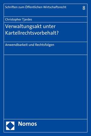 Verwaltungsakt unter Kartellrechtsvorbehalt? de Christopher Tjardes