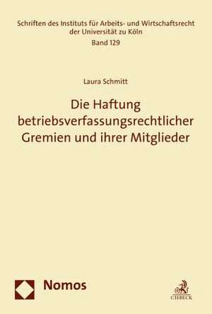 Die Haftung betriebsverfassungsrechtlicher Gremien und ihrer Mitglieder de Laura Schmitt