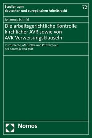 Die arbeitsgerichtliche Kontrolle kirchlicher AVR sowie von AVR-Verweisungsklauseln de Johannes Schmid