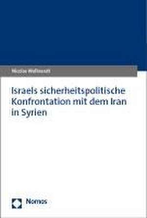 Israels sicherheitspolitische Konfrontation mit dem Iran in Syrien de Nicolas Wolbrandt