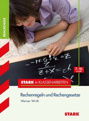 Stark in Klassenarbeiten - Mathematik Rechenregeln und Rechengesetze 7.-10. Klasse Realschule de Werner Wirth