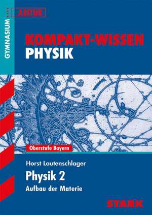 Kompakt-Wissen Gymnasium - Physik Aufbau der Materie Bayern de Horst Lautenschlager