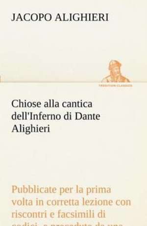 Chiose Alla Cantica Dell'inferno Di Dante Alighieri Pubblicate Per La Prima VOLTA in Corretta Lezione Con Riscontri E Fac-Simili Di Codici, E Precedut: Manuale Dei Confessori de Jacopo Alighieri