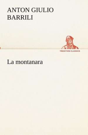 La Montanara: Scritti Critici E Letterari de Anton Giulio Barrili