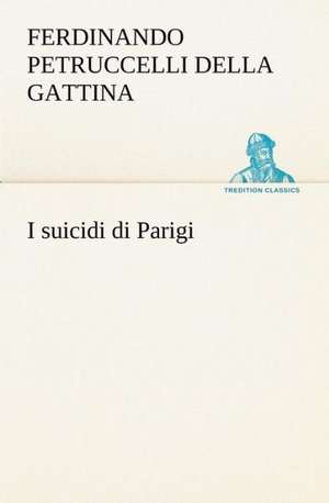 I Suicidi Di Parigi: Scritti Critici E Letterari de Ferdinando Petruccelli della Gattina