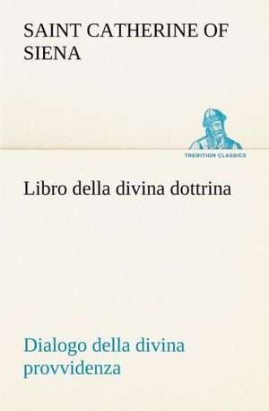 Libro Della Divina Dottrina Dialogo Della Divina Provvidenza: Scritti Critici E Letterari de Catherine of Siena