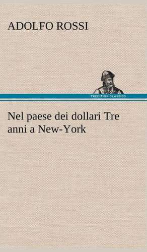 Nel Paese Dei Dollari Tre Anni a New-York: Purgatorio de Adolfo Rossi