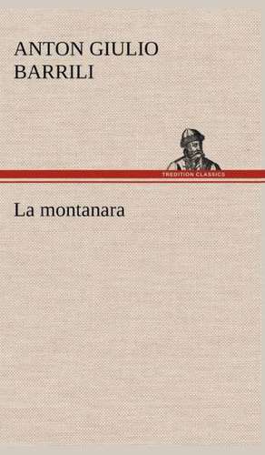 La Montanara: Scritti Critici E Letterari de Anton Giulio Barrili