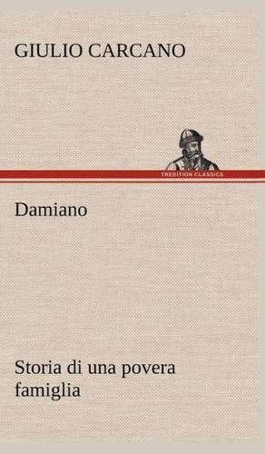 Damiano Storia Di Una Povera Famiglia: Scritti Critici E Letterari de Giulio Carcano