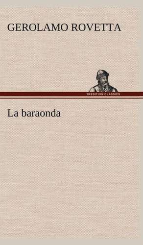 La Baraonda: Scritti Critici E Letterari de Gerolamo Rovetta