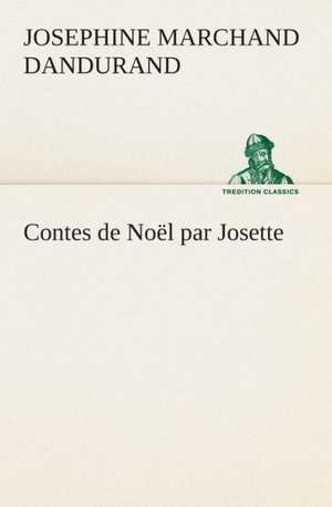 Contes de Noel Par Josette: Scritti Critici E Letterari de Josephine Marchand Dandurand