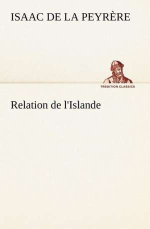 Relation de L'Islande: Scritti Critici E Letterari de Isaac de La Peyrère