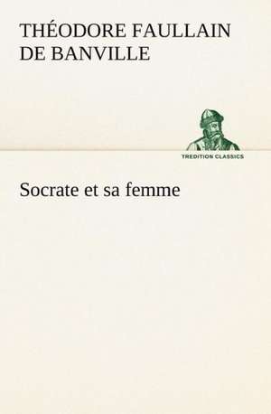 Socrate Et Sa Femme: La France, La Russie, L'Allemagne Et La Guerre Au Transvaal de Théodore Faullain de Banville