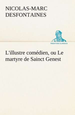 L'illustre comédien, ou Le martyre de Sainct Genest de Nicolas-Marc Desfontaines