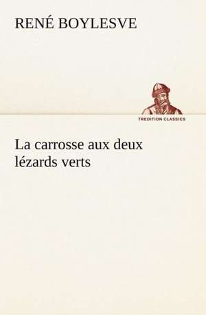 La Carrosse Aux Deux L Zards Verts: Histoire D'Un Vieux Bateau Et de Son Quipage de René Boylesve