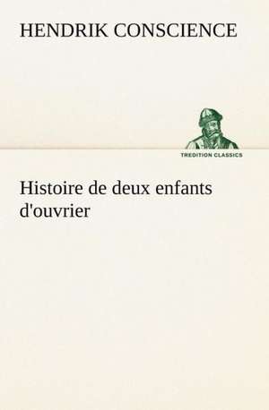 Histoire de Deux Enfants D'Ouvrier: Histoire D'Un Vieux Bateau Et de Son Quipage de Hendrik Conscience