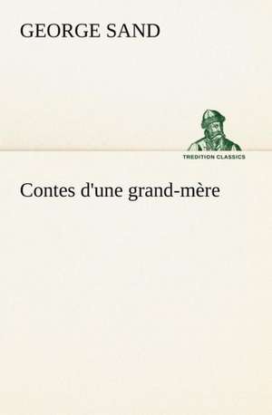 Contes D'Une Grand-M Re: Une Partie de La C Te Nord, L' Le Aux Oeufs, L'Anticosti, L' Le Saint-Paul, L'Archipel de La Madeleine de George Sand