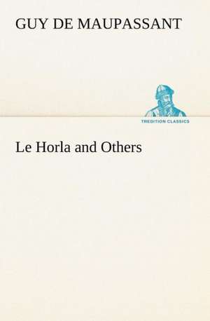 Le Horla and Others de Guy de Maupassant