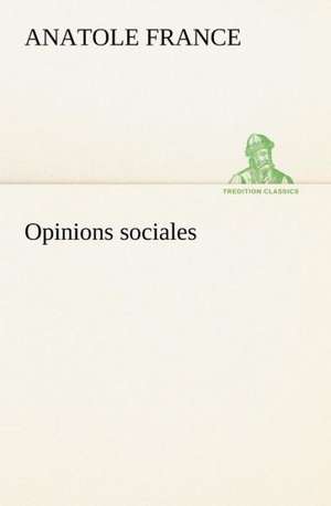 Opinions Sociales: Une Partie de La C Te Nord, L' Le Aux Oeufs, L'Anticosti, L' Le Saint-Paul, L'Archipel de La Madeleine de Anatole France