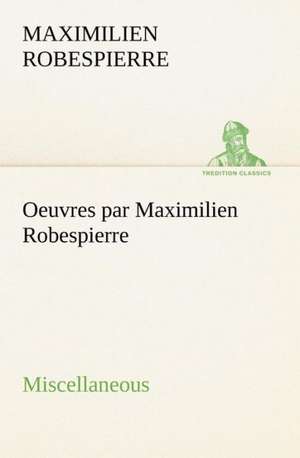 Oeuvres Par Maximilien Robespierre - Miscellaneous: Une Partie de La C Te Nord, L' Le Aux Oeufs, L'Anticosti, L' Le Saint-Paul, L'Archipel de La Madeleine de Maximilien Robespierre