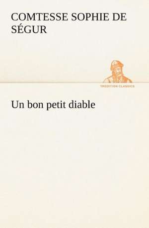 Un Bon Petit Diable: Une Partie de La C Te Nord, L' Le Aux Oeufs, L'Anticosti, L' Le Saint-Paul, L'Archipel de La Madeleine de Comtesse de Sophie Ségur