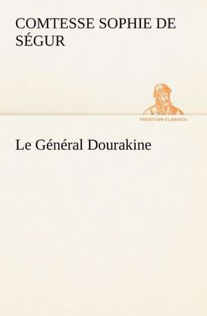 Le G N Ral Dourakine: Une Partie de La C Te Nord, L' Le Aux Oeufs, L'Anticosti, L' Le Saint-Paul, L'Archipel de La Madeleine de Comtesse de Sophie Ségur