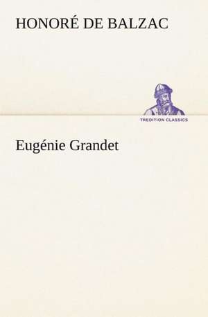 Eug Nie Grandet: Une Partie de La C Te Nord, L' Le Aux Oeufs, L'Anticosti, L' Le Saint-Paul, L'Archipel de La Madeleine de Honoré de Balzac