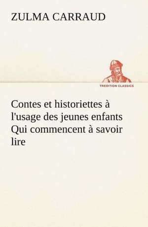 Contes Et Historiettes L'Usage Des Jeunes Enfants Qui Commencent Savoir Lire: Ao T 1887-1890 de Zulma Carraud