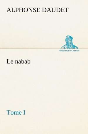 Le Nabab, Tome I: Ao T 1887-1890 de Alphonse Daudet