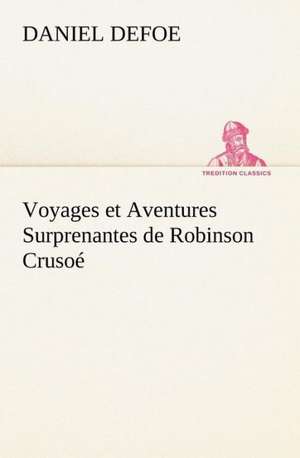 Voyages Et Aventures Surprenantes de Robinson Crusoe: Ao T 1887-1890 de Daniel De Foe