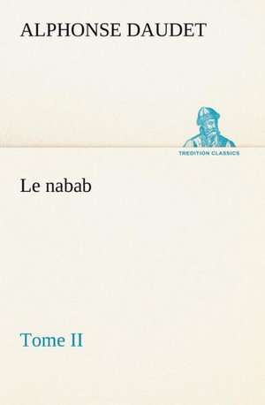 Le Nabab, Tome II: Suivi de Un Hivernage Dans Les Glaces de Alphonse Daudet