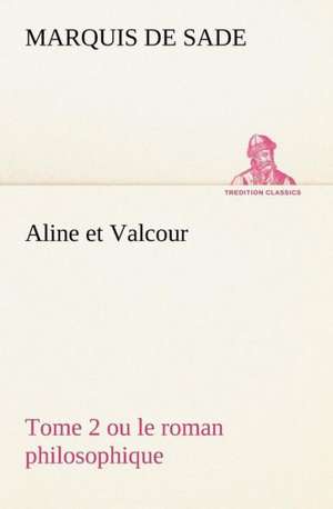 Aline Et Valcour, Tome 2 Ou Le Roman Philosophique: George Sand Et A. de Musset de Marquis de Sade